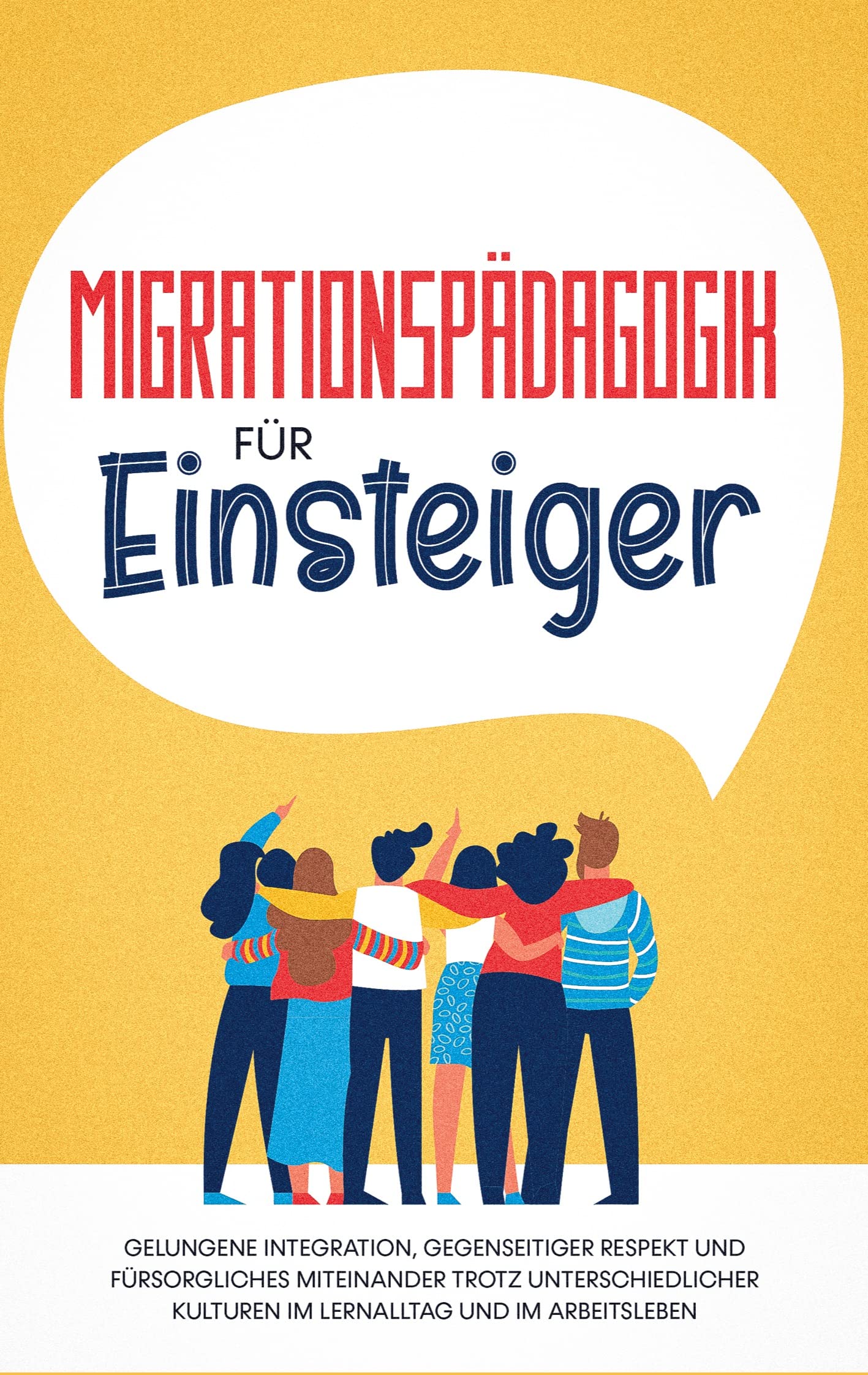 Migrationspädagogik für Einsteiger: Gelungene Integration, gegenseitiger Respekt und fürsorgliches Miteinander trotz unterschiedlicher Kulturen im Lernalltag und im Arbeitsleben Books