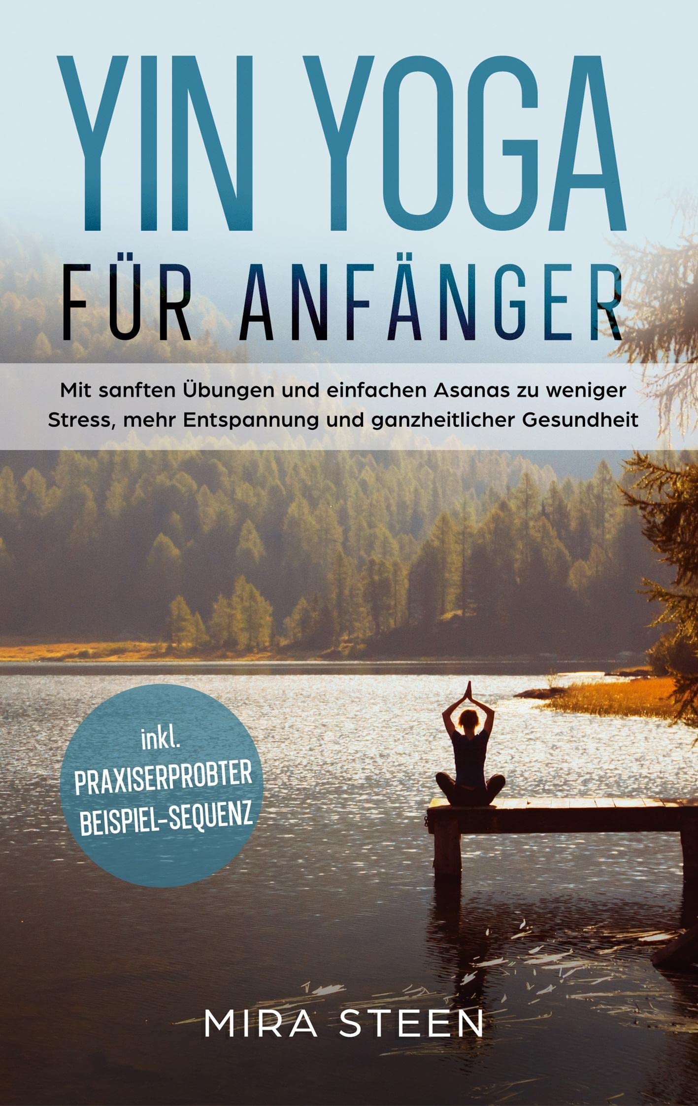 Yin Yoga für Anfänger: Mit sanften Übungen und einfachen Asanas zu weniger Stress, mehr Entspannung und ganzheitlicher Gesundheit - inkl. praxiserprobter Beispiel-Sequenz Health, Nutrition & Fitness