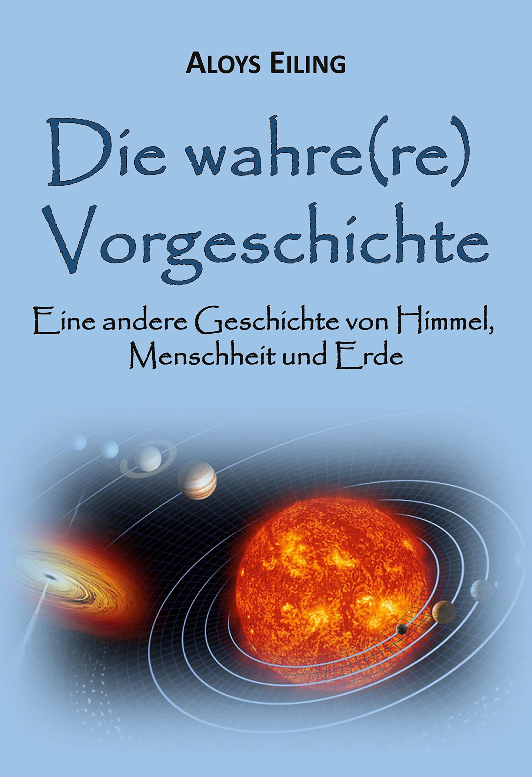 Die wahre(re) Vorgeschichte: Eine alternative Geschichte von Himmel, Menschheit und Erde Natural Sciences