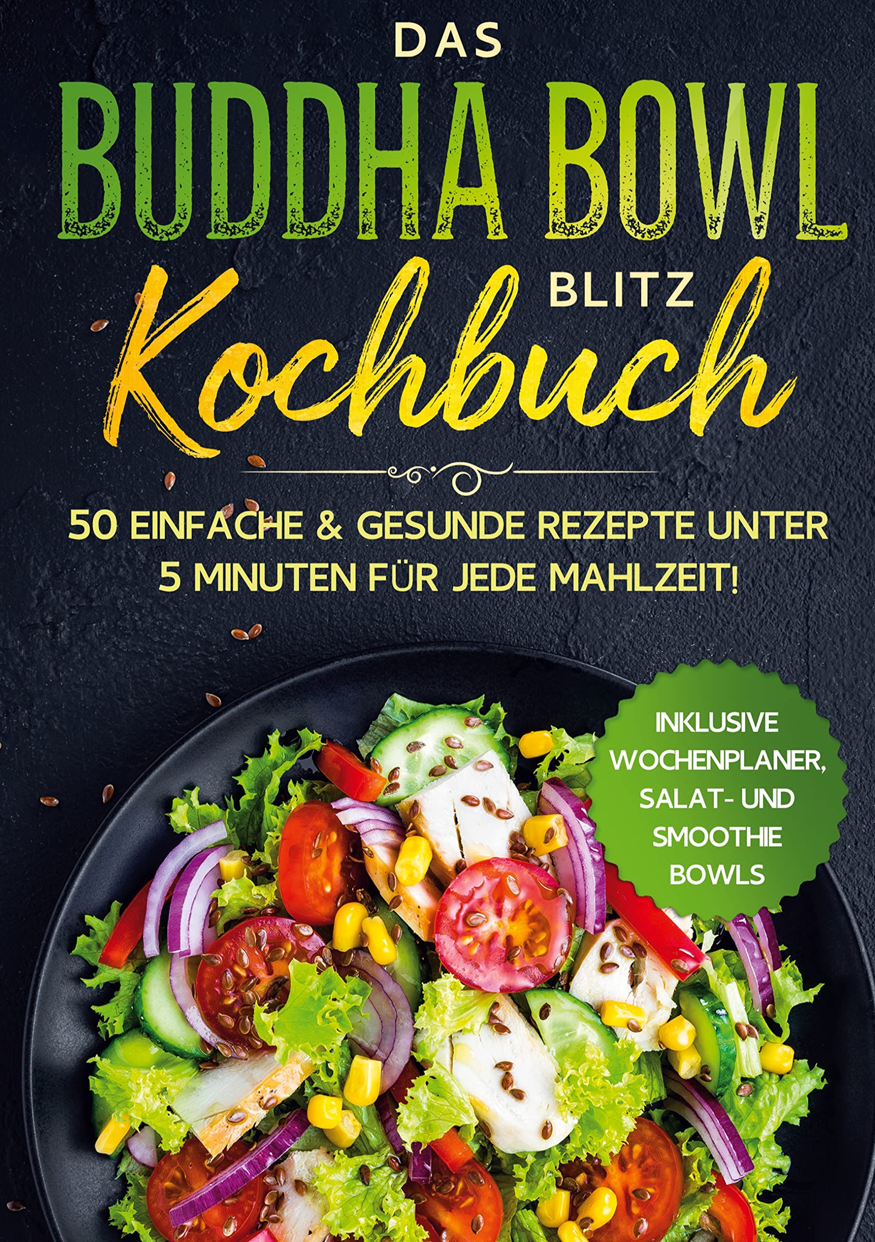 Das Buddha Bowl Blitz Kochbuch: 50 einfache & gesunde Rezepte unter 5 Minuten für jede Mahlzeit! - Inklusive Wochenplaner, Salat- und Smoothie Bowls Leisure, Home & Garden