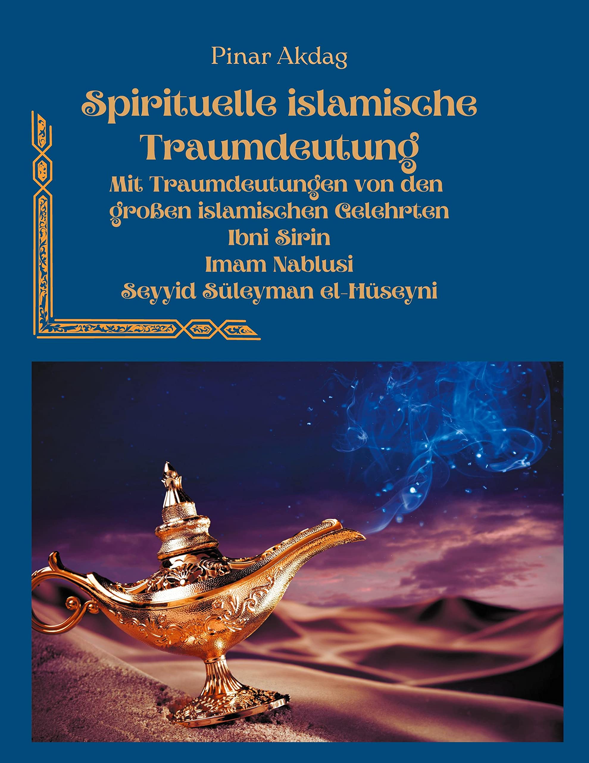 Spirituelle islamische Traumdeutung: Mit Traumdeutungen von den großen islamischen Gelehrten Ibni Sirin, Imam Nablusi und Seyyid Süleyman el-Hüseyni Religion & Esotericism