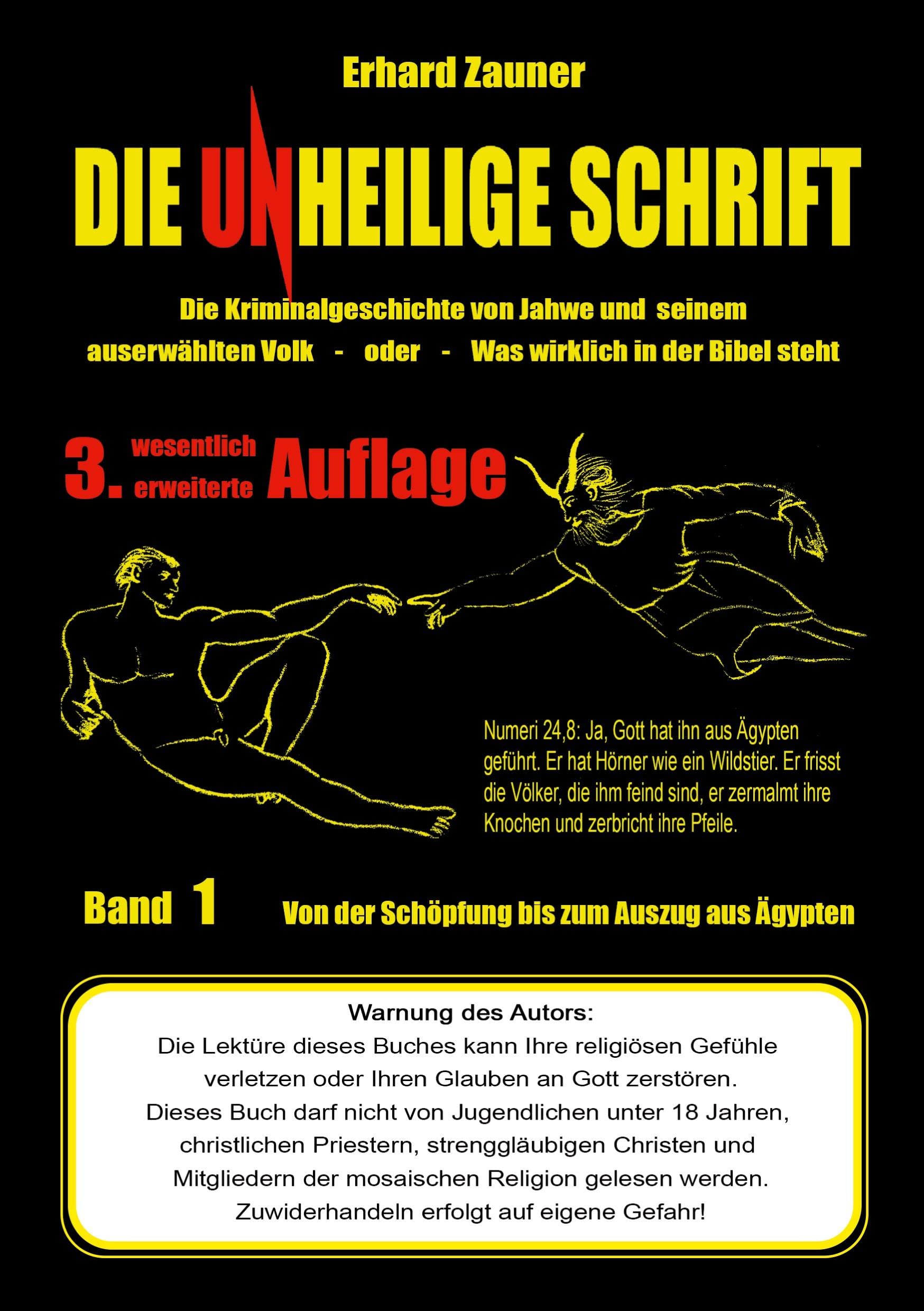 Die unheilige Schrift: Die Kriminalgeschichte von Jahwe und seinem auserwählten Volk - Was wirklich in der Bibel steht - Teil 1: Von der Schöpfung bis zum Auszug aus Ägypten: 3. erweiterte Auflage Philosophy