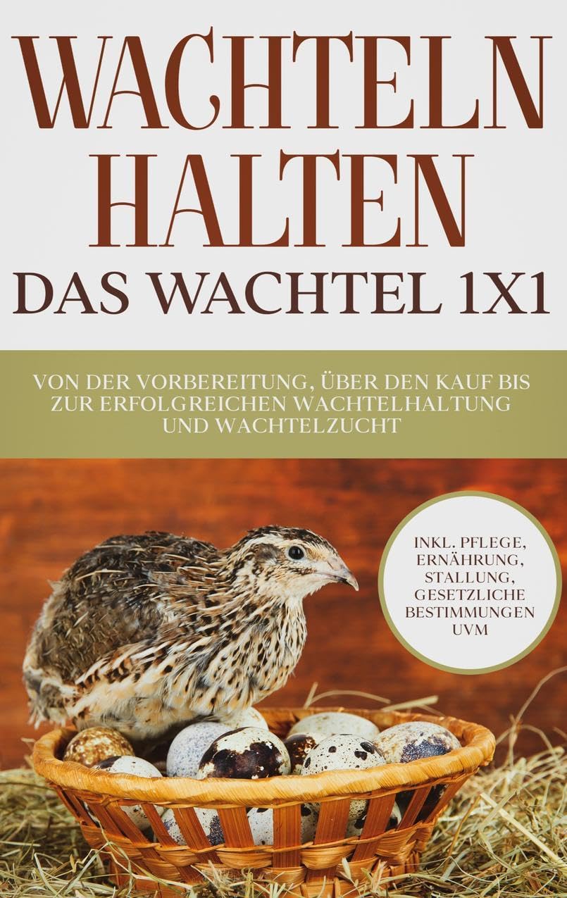 Wachteln halten - Das Wachtel 1x1: Von der Vorbereitung, über den Kauf bis zur erfolgreichen Wachtelhaltung und Wachtelzucht - inkl. Pflege, Ernährung, Stallung, gesetzliche Bestimmungen uvm. Pets