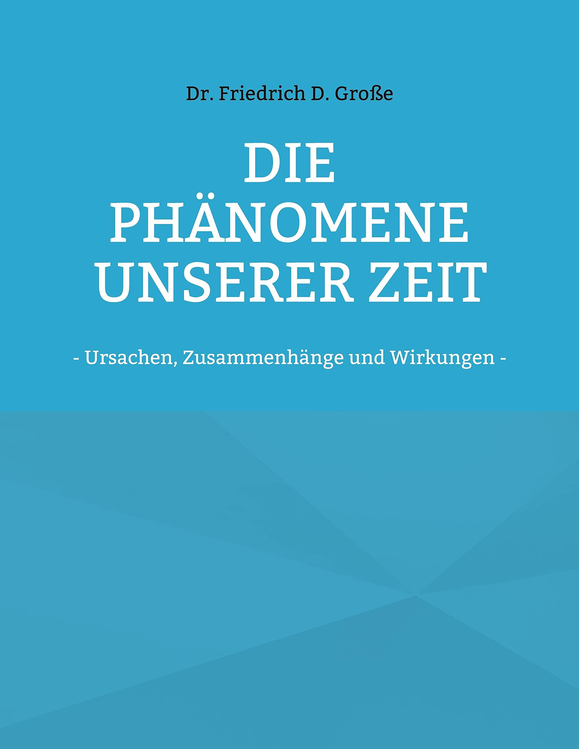 Die Phänomene unserer Zeit: - Ursachen, Zusammenhänge und Wirkungen - Law