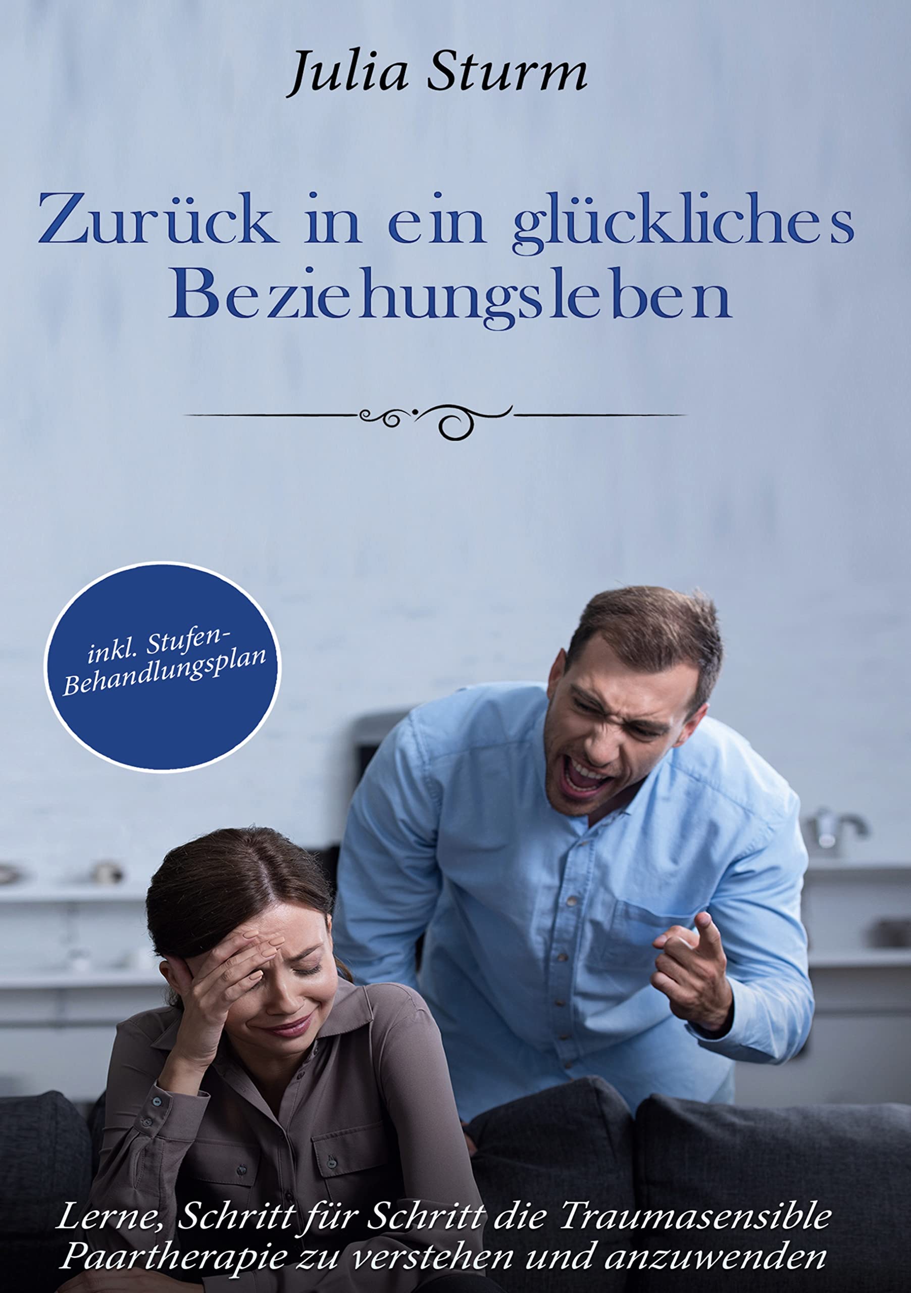 Zurück in ein glückliches Beziehungsleben: Lerne, Schritt für Schritt die Traumasensible Paartherapie zu verstehen und anzuwenden - inkl. Stufen-Behandlungsplan Parents & Children
