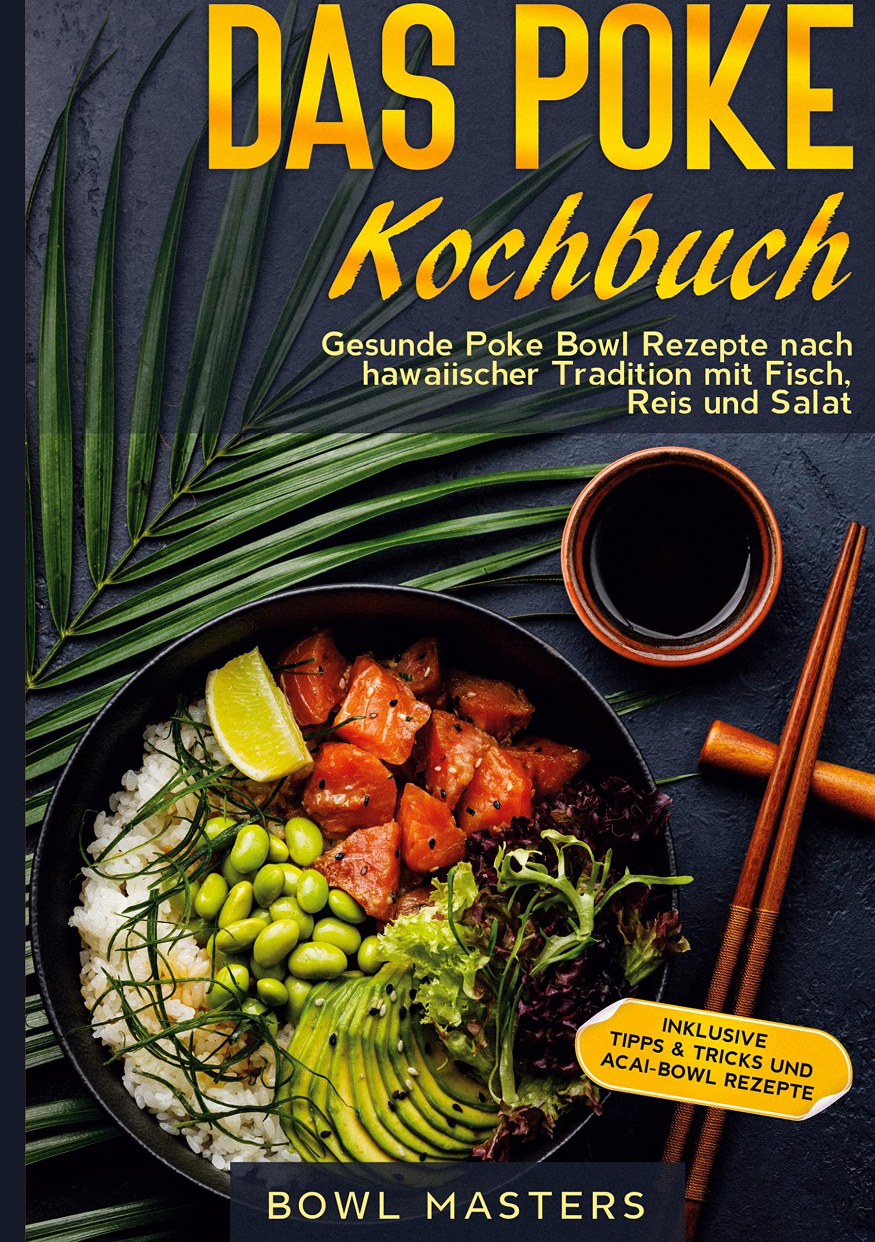 Das Poke Kochbuch: Gesunde Poke Bowl Rezepte nach hawaiischer Tradition mit Fisch, Reis und Salat - Inklusive Tipps & Tricks und Acai-Bowl Rezepte Leisure, Home & Garden