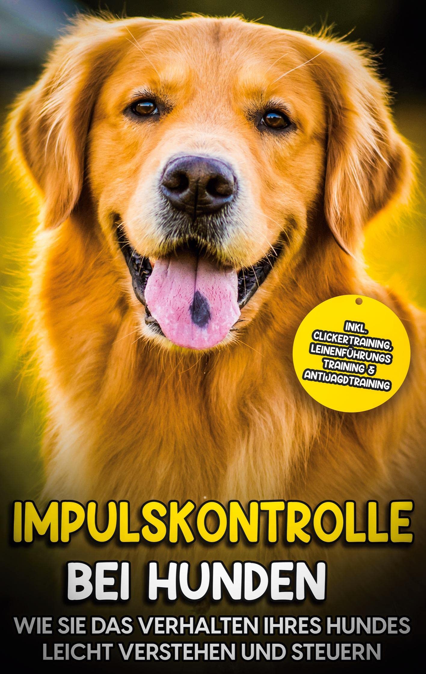 Impulskontrolle bei Hunden: Wie Sie das Verhalten Ihres Hundes leicht verstehen und steuern - inkl. Clickertraining, Leinenführungstraining & Antijagdtraining Pets