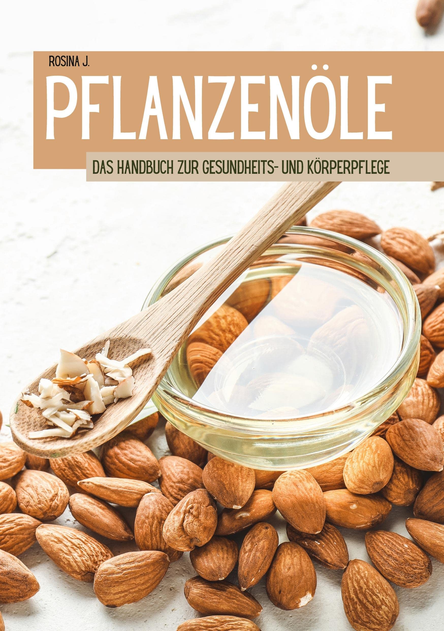 Pflanzenöle: Das Handbuch zur Gesundheits- und Körperpflege Health, Nutrition & Fitness