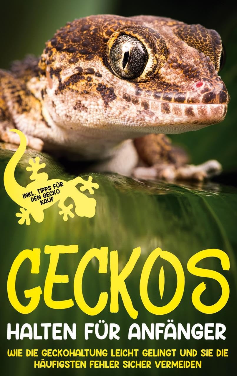Geckos halten für Anfänger: Wie die Geckohaltung leicht gelingt und Sie die häufigsten Fehler sicher vermeiden - inkl. Tipps für den Gecko Kauf Pets