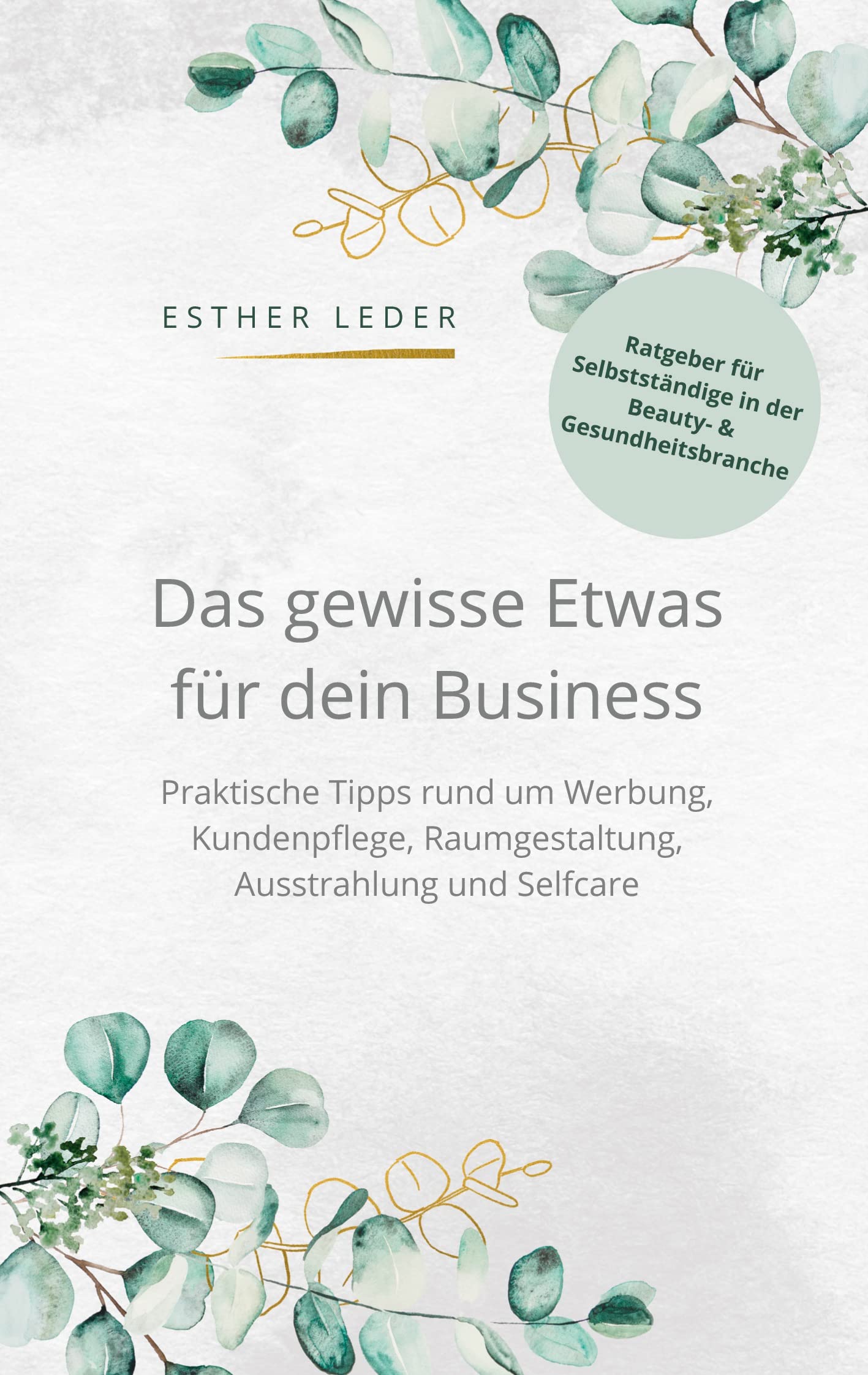 Das gewisse Etwas für dein Business: Praktische Tipps rund um Werbung, Kundenpflege, Raumgestaltung, Ausstrahlung und Selfcare Business, Finance & Career
