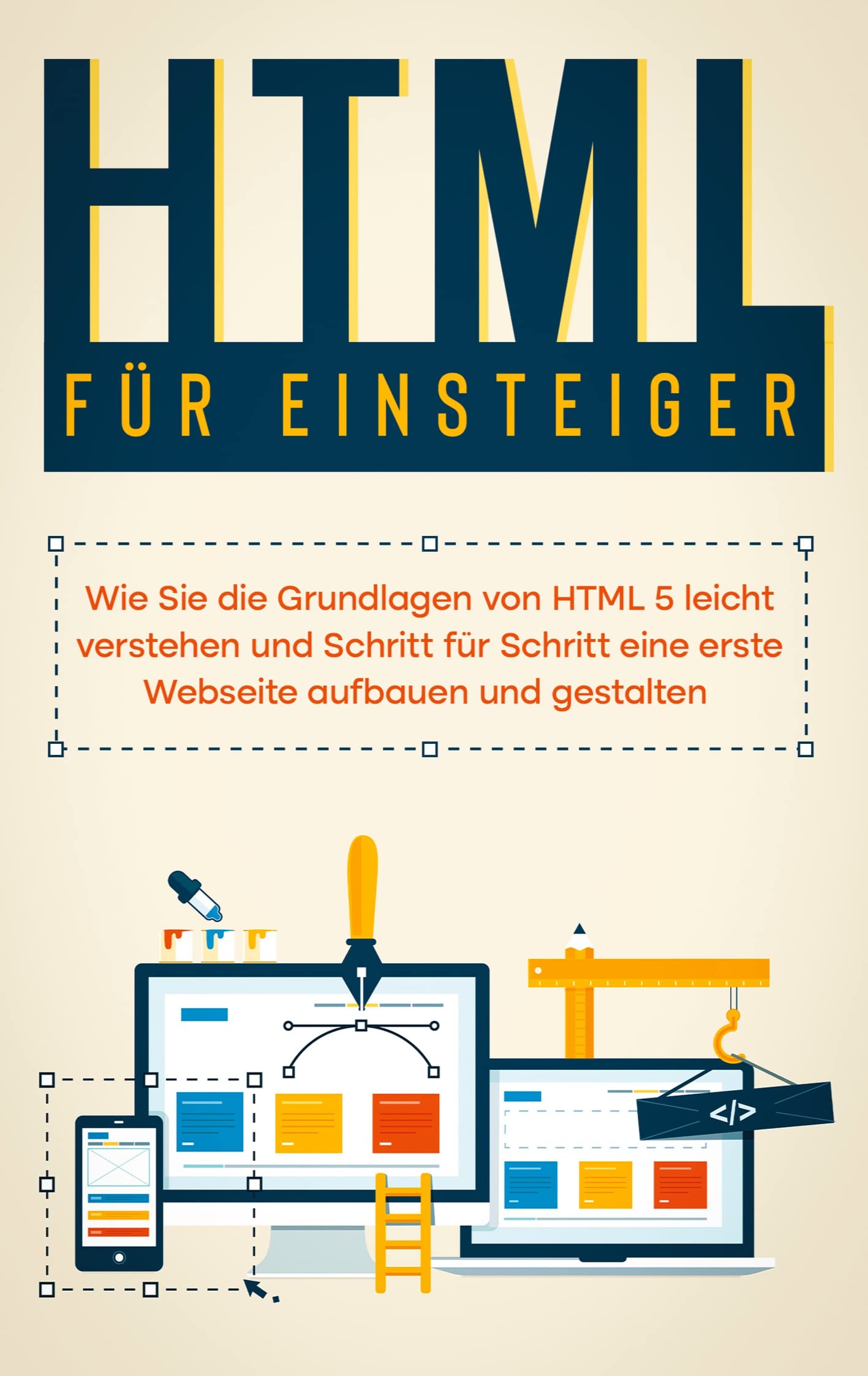 HTML für Einsteiger: Wie Sie die Grundlagen von HTML 5 leicht verstehen und Schritt für Schritt eine erste Webseite aufbauen und gestalten Computer Science