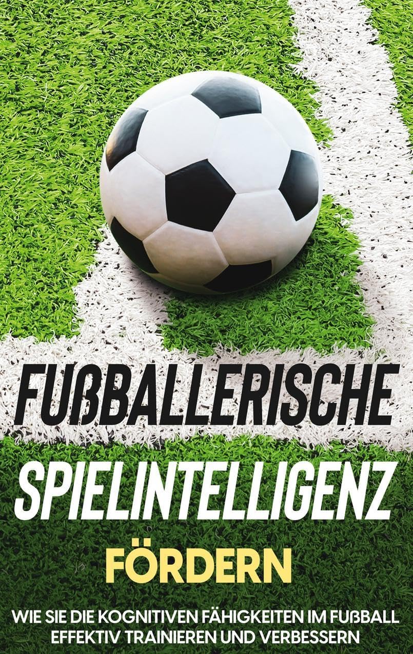 Fußballerische Spielintelligenz fördern: Wie Sie die kognitiven Fähigkeiten im Fußball effektiv trainieren und verbessern Leisure & Fun
