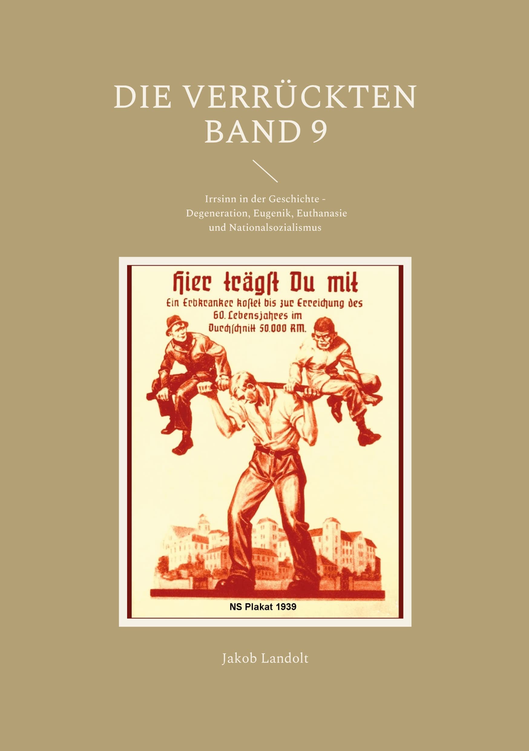 Die Verrückten Band 9: Irrsinn in der Geschichte - Degeneration, Eugenik, Euthanasie und Nationalsozialismus (Die Verrückten - Irrsinn in der Geschichte) Medicine