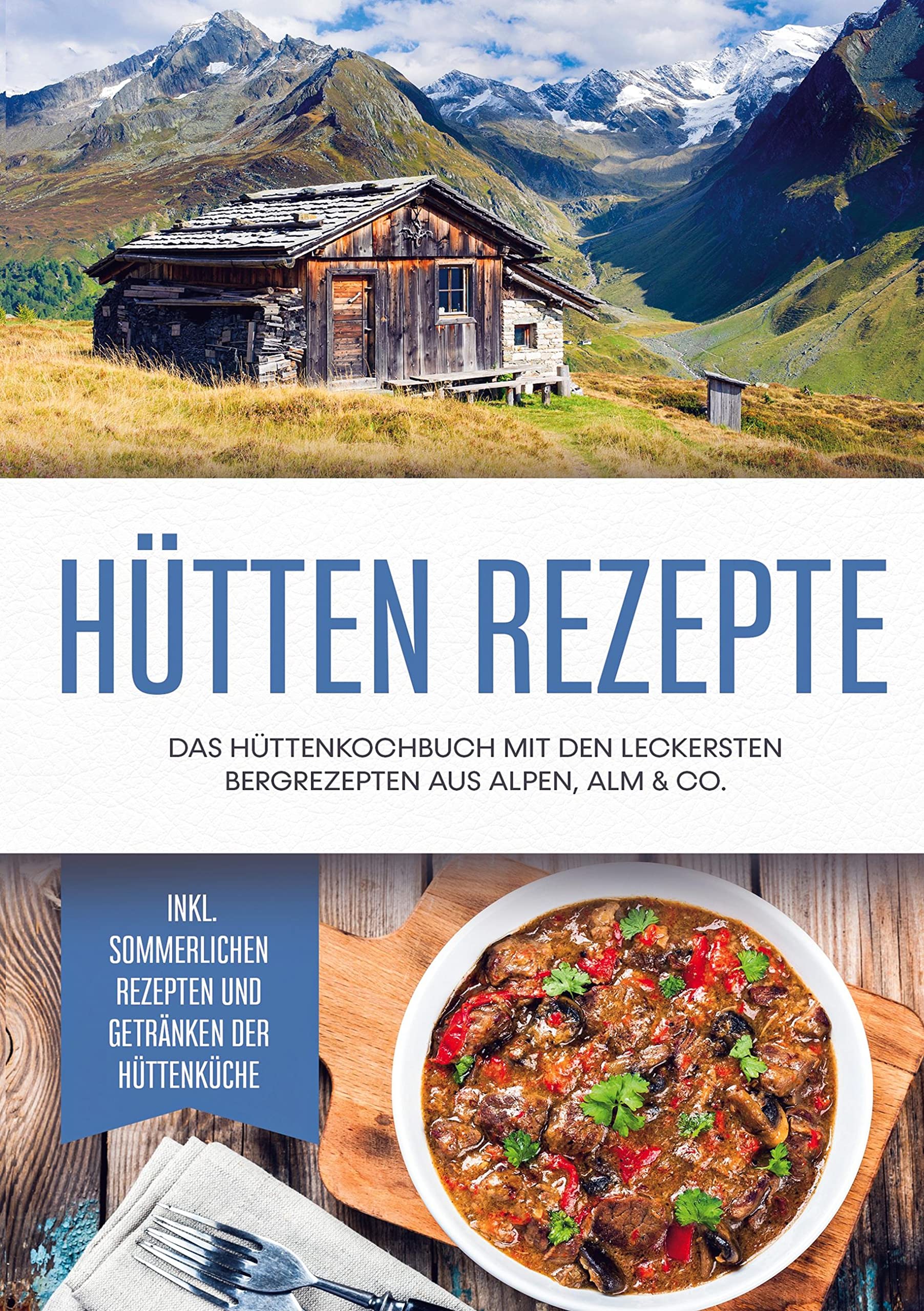 Hütten Rezepte: Das Hüttenkochbuch mit den leckersten Bergrezepten aus Alpen, Alm & Co. - inkl. sommerlichen Rezepten und Getränken der Hüttenküche Leisure, Home & Garden