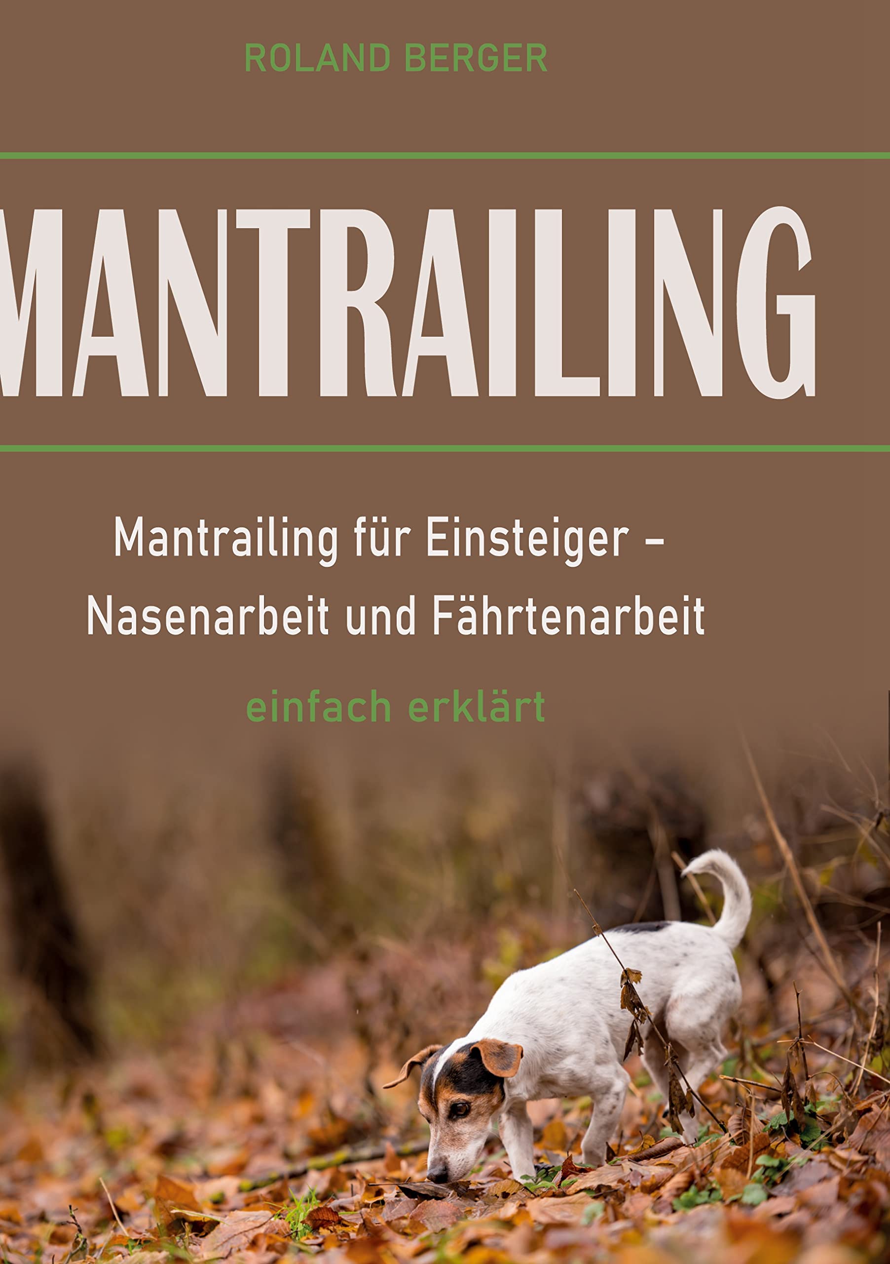 Mantrailing: Mantrailing für Einsteiger - Nasenarbeit und Fährtenarbeit einfach erklärt Pets