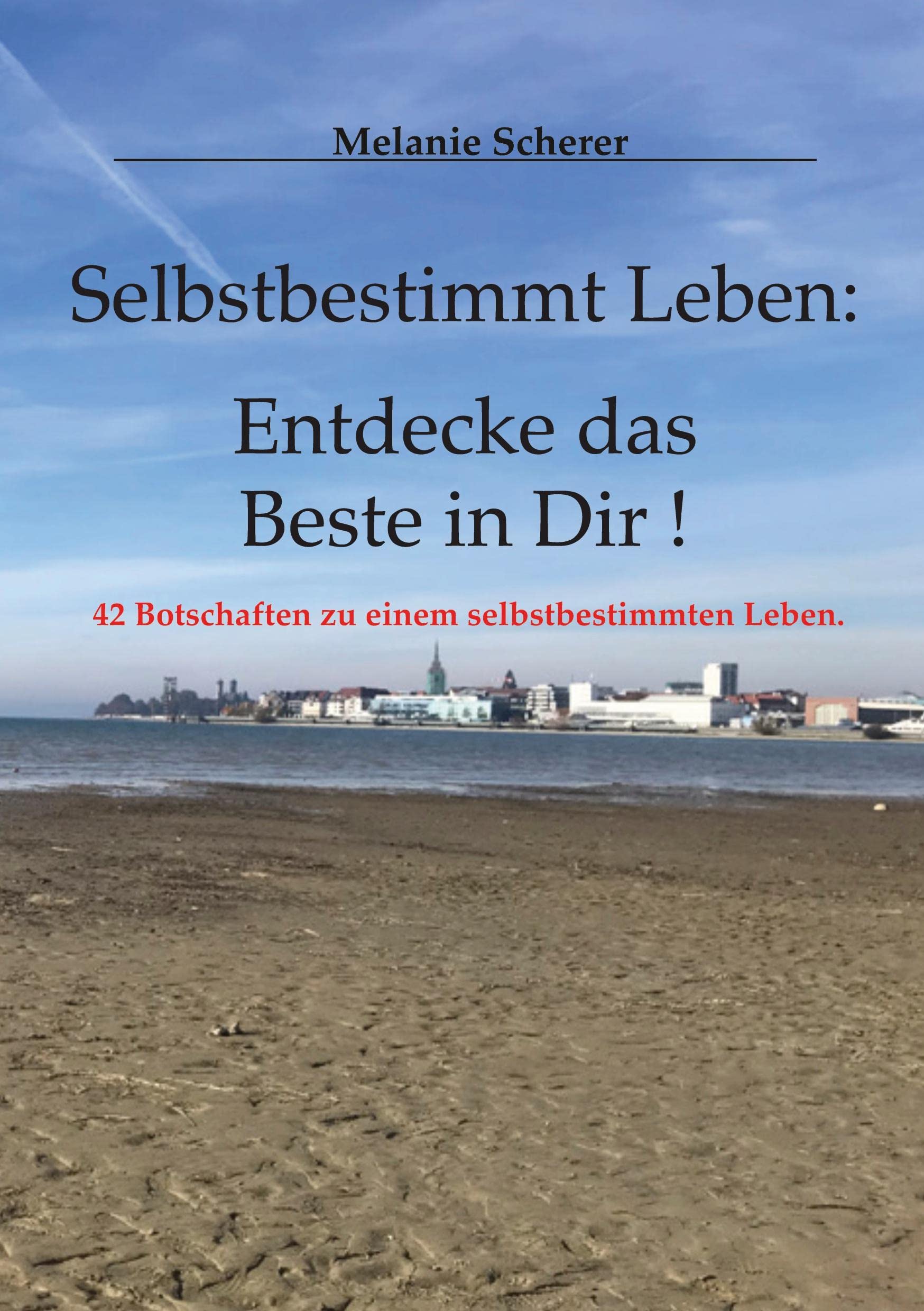 Selbstbestimmt Leben: Entdecke das Beste in Dir: 42 Botschaften zu einem selbstbestimmten Leben. Business, Finance & Career