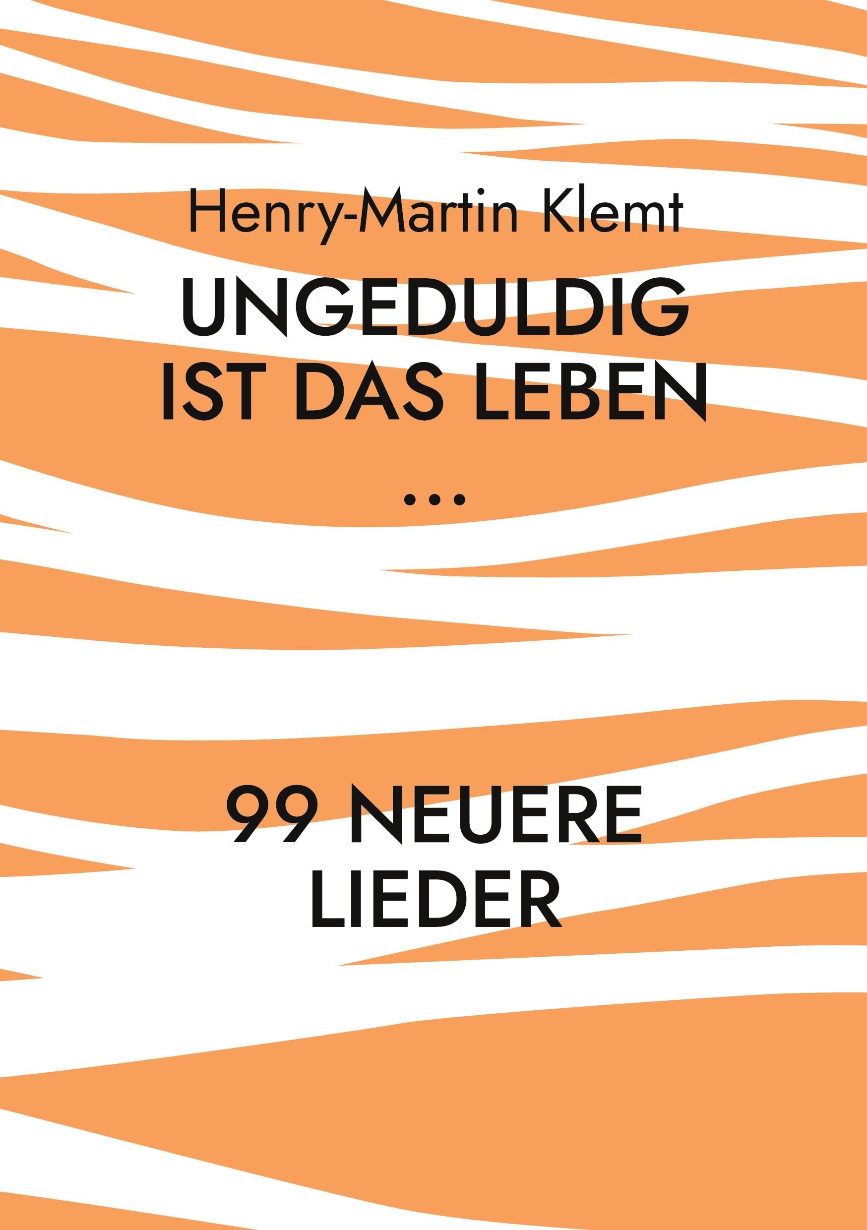 Ungeduldig ist das Leben...: 99 neuere Lieder Poetry