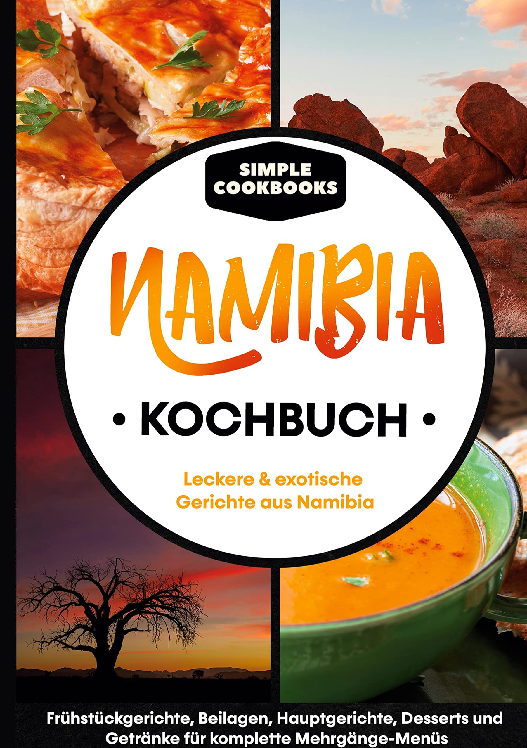 Namibia Kochbuch: Leckere & exotische Gerichte aus Namibia - Frühstücksgerichte, Beilagen, Hauptgerichte, Desserts und Getränke für komplette Mehrgänge-Menüs Leisure, Home & Garden