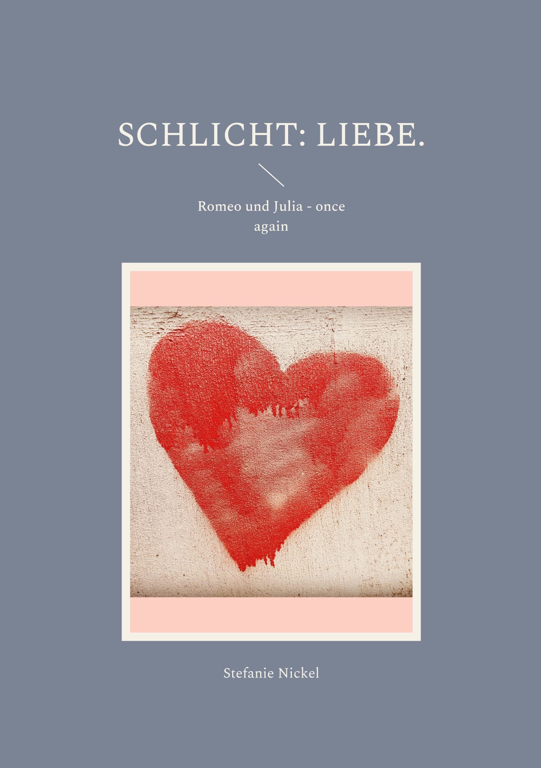 Schlicht: Liebe.: Romeo und Julia - once again (Schlicht: Liebe. Philosophische Auseinandersetzungen mit Kultur, Traditionen und Werten.) Contemporary Romance