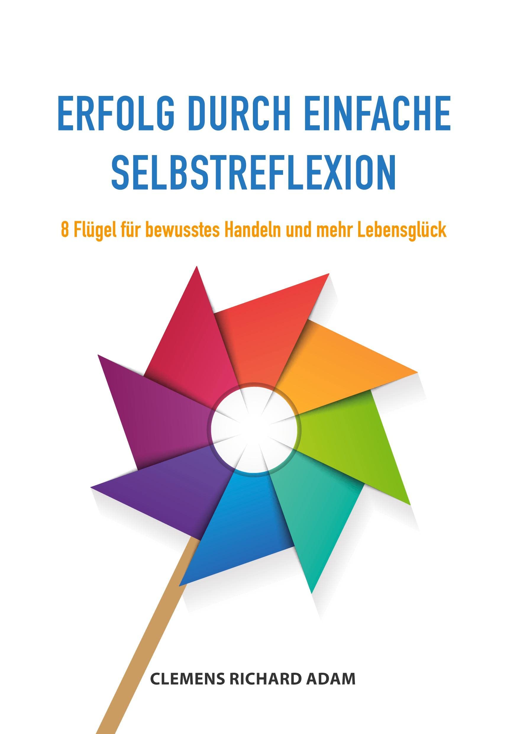 Erfolg durch einfache Selbstreflexion: 8 Flügel für bewusstes Handeln und mehr Lebensglück Lifestyle