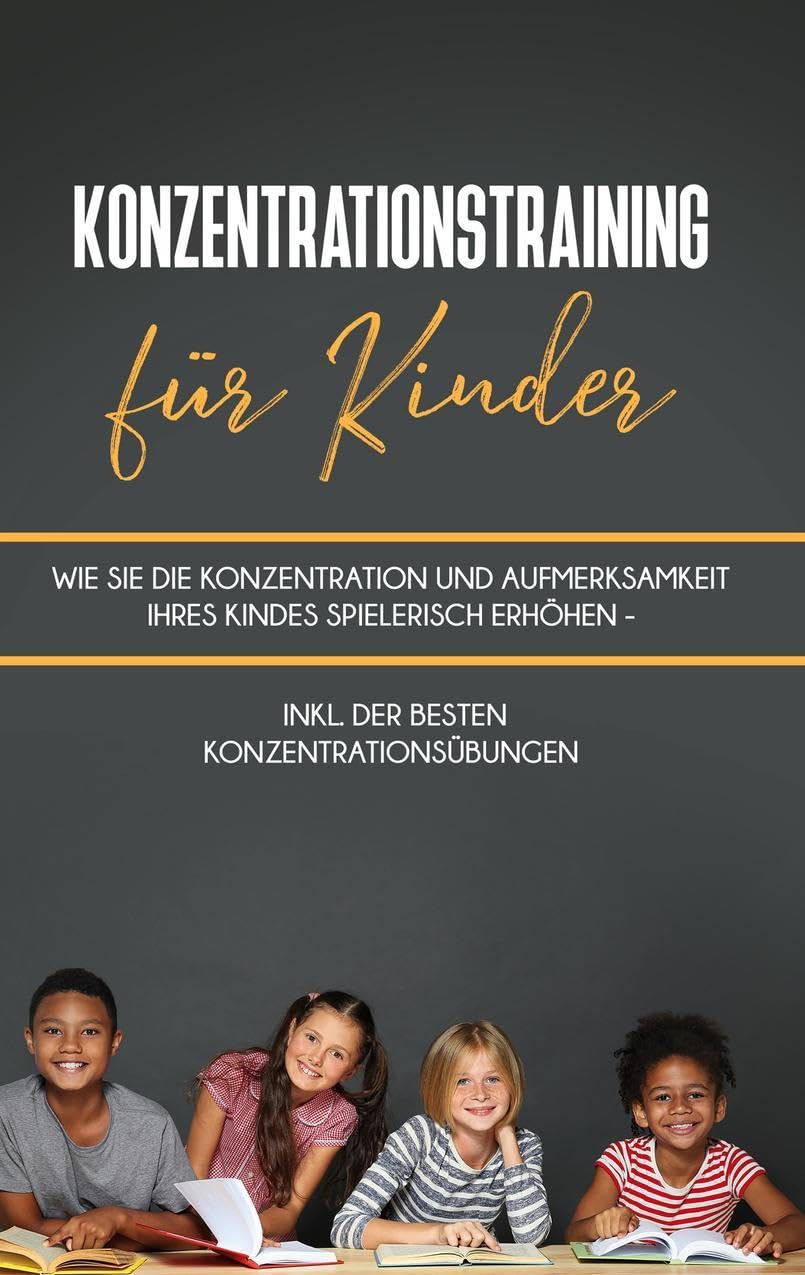 Konzentrationstraining für Kinder: Wie Sie die Konzentration und Aufmerksamkeit Ihres Kindes spielerisch erhöhen - inkl. der besten Konzentrationsübungen Parents & Children