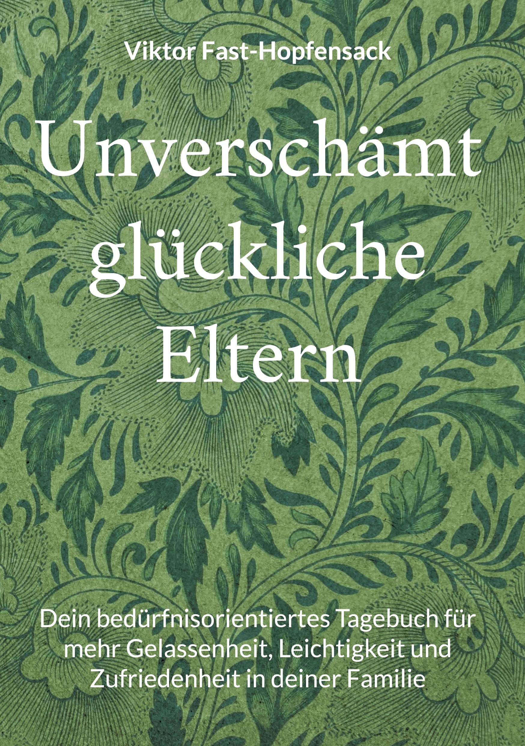 Unverschämt glückliche Eltern: Dein bedürfnisorientiertes Tagebuch für mehr Gelassenheit, Leichtigkeit und Zufriedenheit in deiner Familie Parents & Children