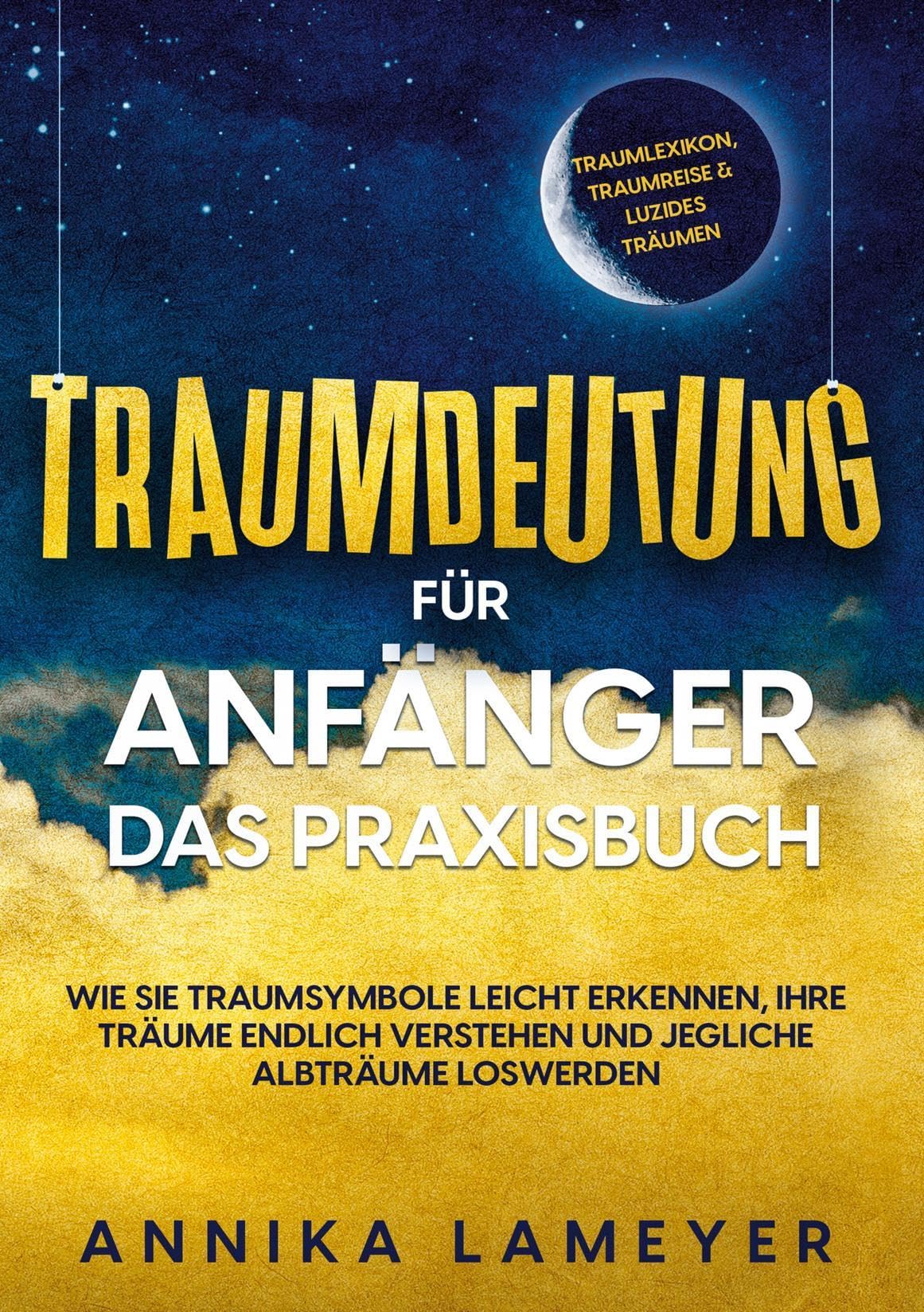 Traumdeutung für Anfänger - Das Praxisbuch: Wie Sie Traumsymbole leicht erkennen, Ihre Träume endlich verstehen und jegliche Albträume loswerden | inkl. Traumlexikon, Traumreise & Luzides Träumen Psychology