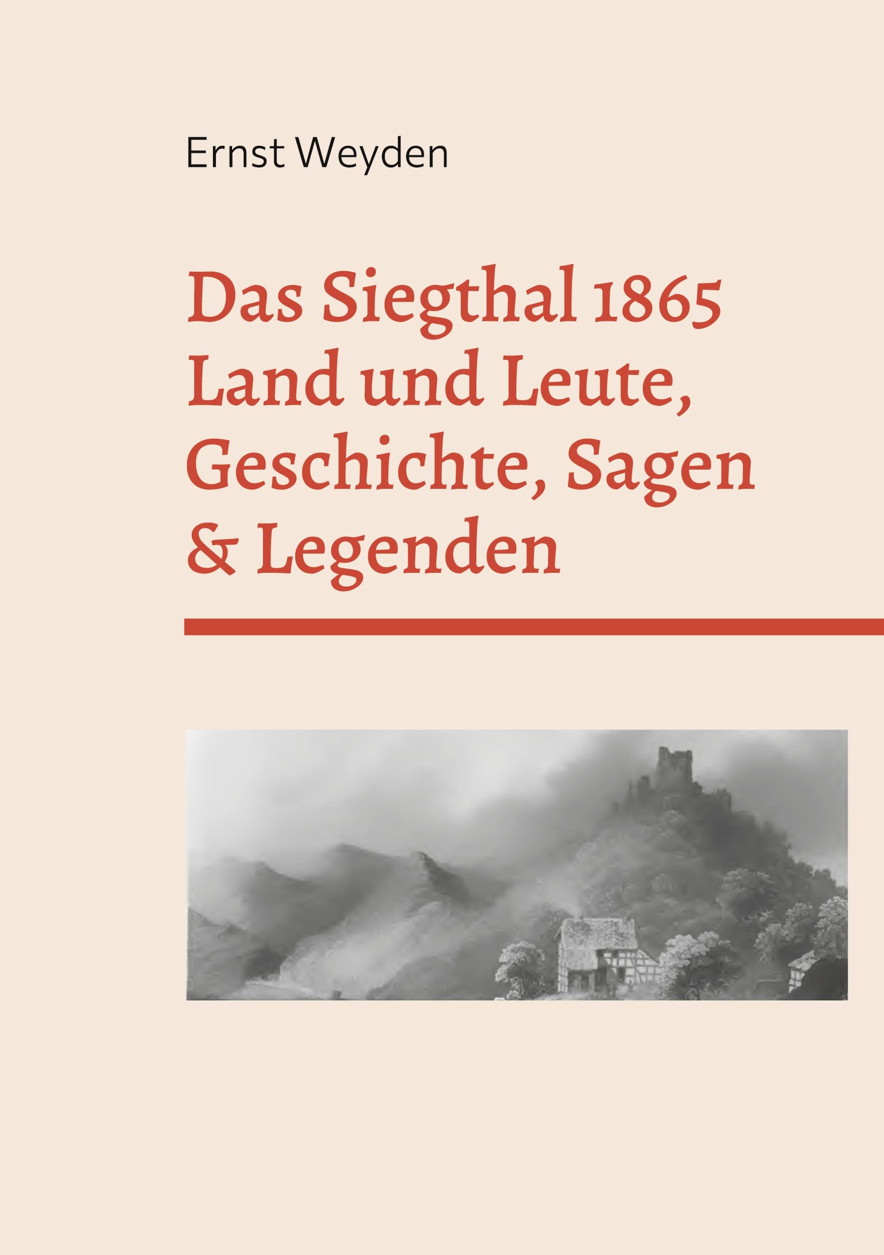 Das Siegthal 1865: Land und Leute, Geschichte, Sagen & Legenden Historical Fiction
