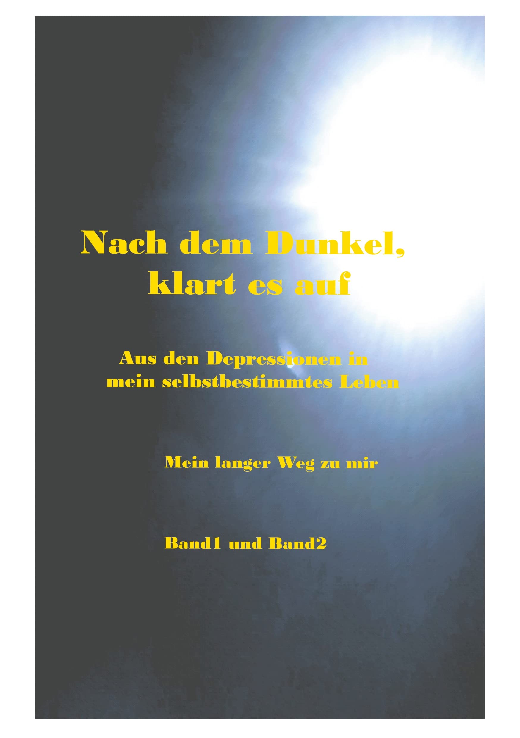Nach dem Dunkel klart es auf: Aus den Depressionen in mein selbstbestimmtes Leben, Der lange Weg zu mir Band1 und Band 2 Politics & Society Books