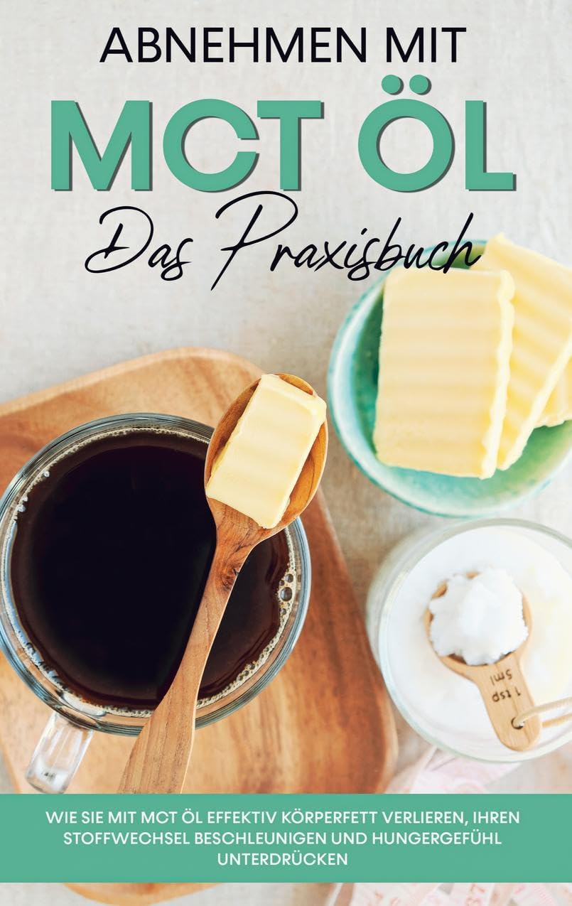 Abnehmen mit MCT Öl - Das Praxisbuch: Wie Sie mit MCT Öl effektiv Körperfett verlieren, Ihren Stoffwechsel beschleunigen und Hungergefühl unterdrücken Leisure, Home & Garden