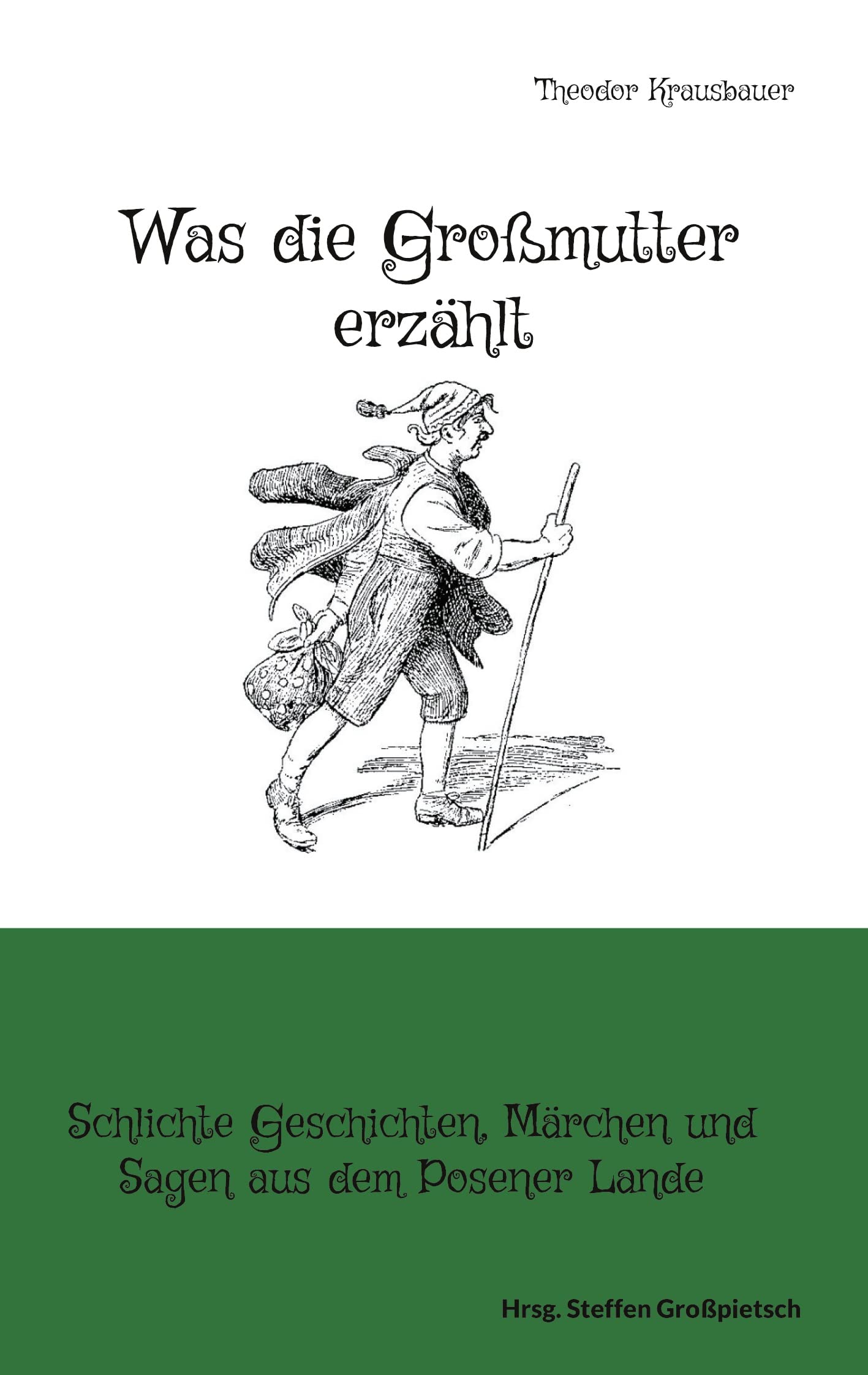 Was die Großmutter erzählt: Schlichte Geschichten, Märchen und Sagen aus dem Posener Lande Fairy Tales & Legends