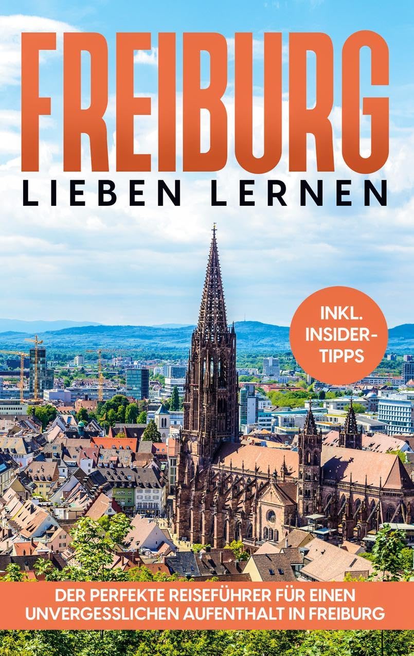 Freiburg lieben lernen: Der perfekte Reiseführer für einen unvergesslichen Aufenthalt in Freiburg - inkl. Insider-Tipps und Tipps zum Geldsparen Leisure, Home & Garden