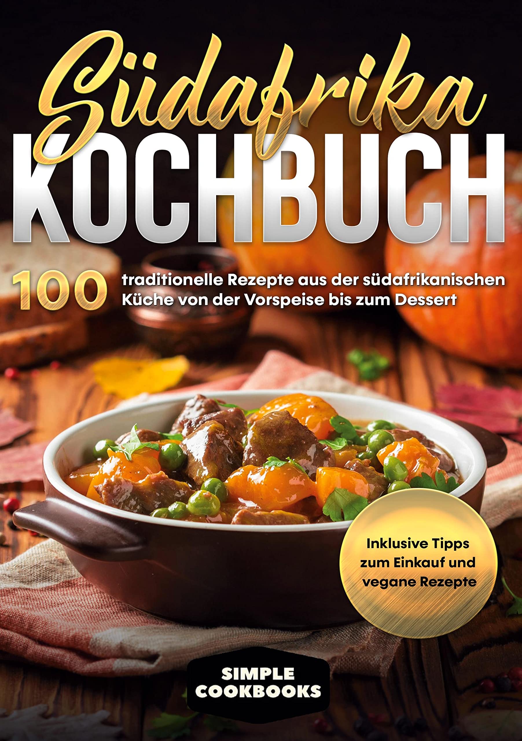 Südafrika Kochbuch: 100 traditionelle Rezepte aus der südafrikanischen Küche von der Vorspeise bis zum Dessert - Inklusive Tipps zum Einkauf und vegane Rezepte Leisure, Home & Garden