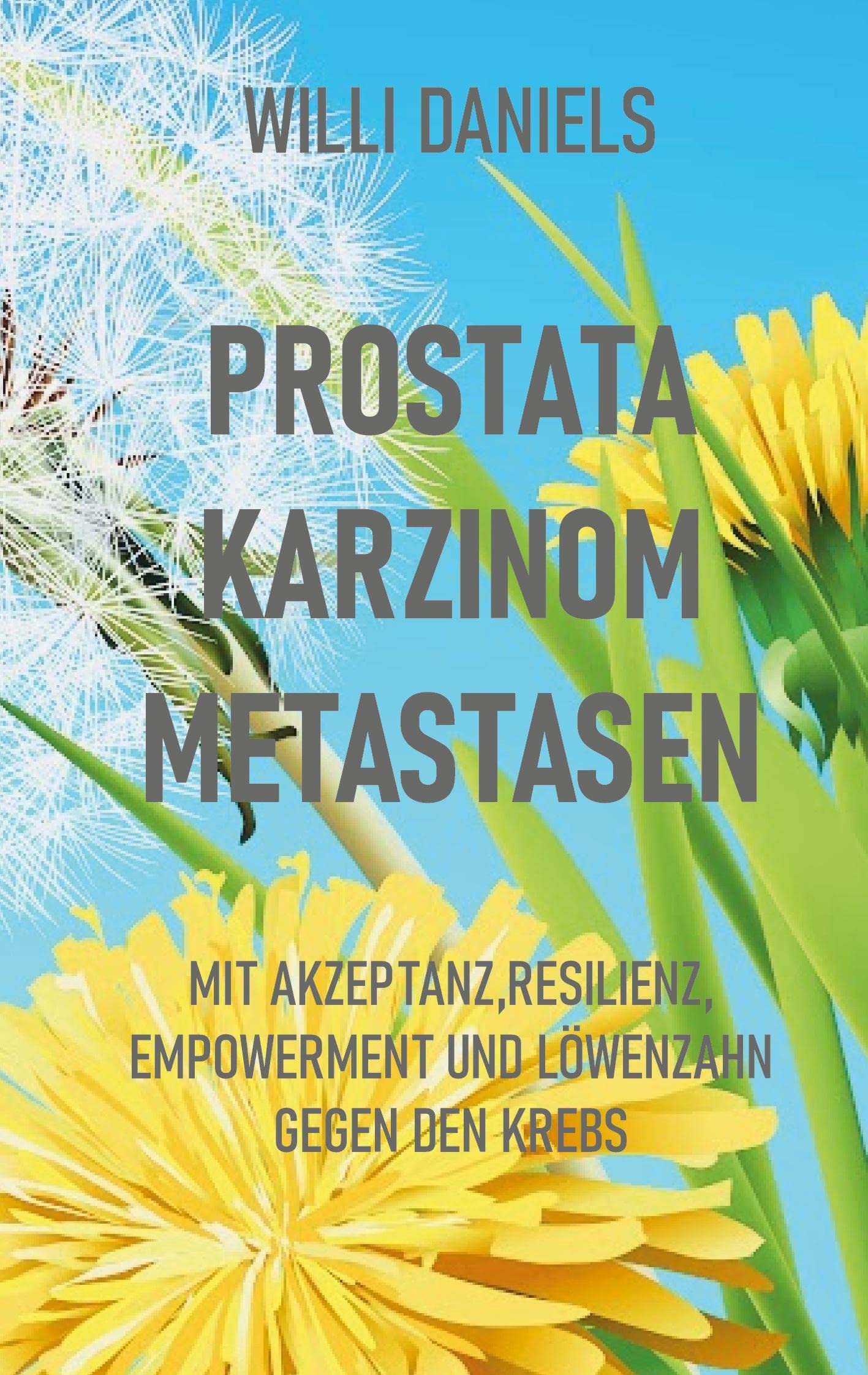 Prostata Karzinom Metastasen: Mit Akzeptanz, Resilienz, Empowerment und Löwenzahn gegen den Krebs Politics & Society
