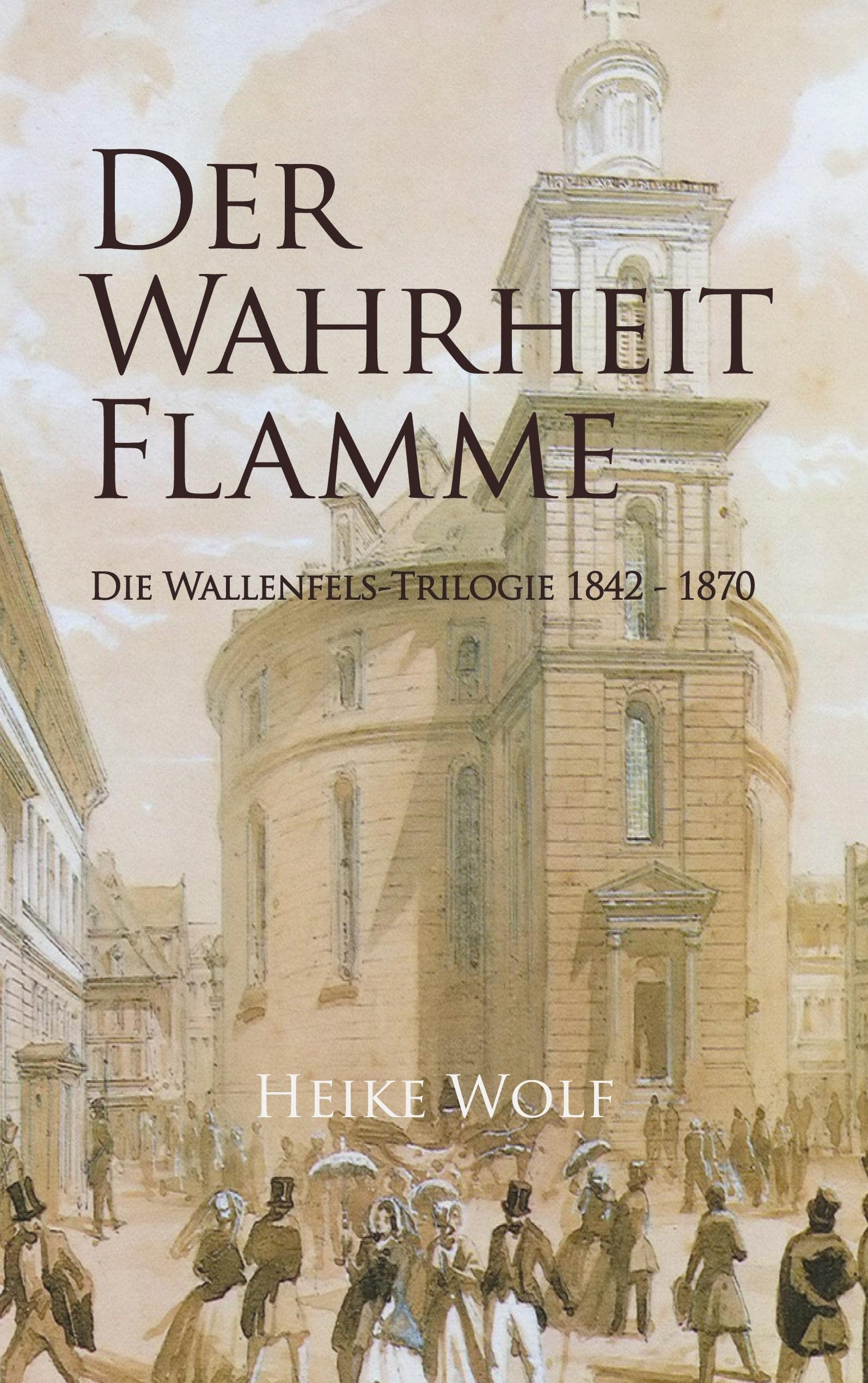 Der Wahrheit Flamme: Die Wallenfels-Trilogie 1842 - 1870 Historical Fiction