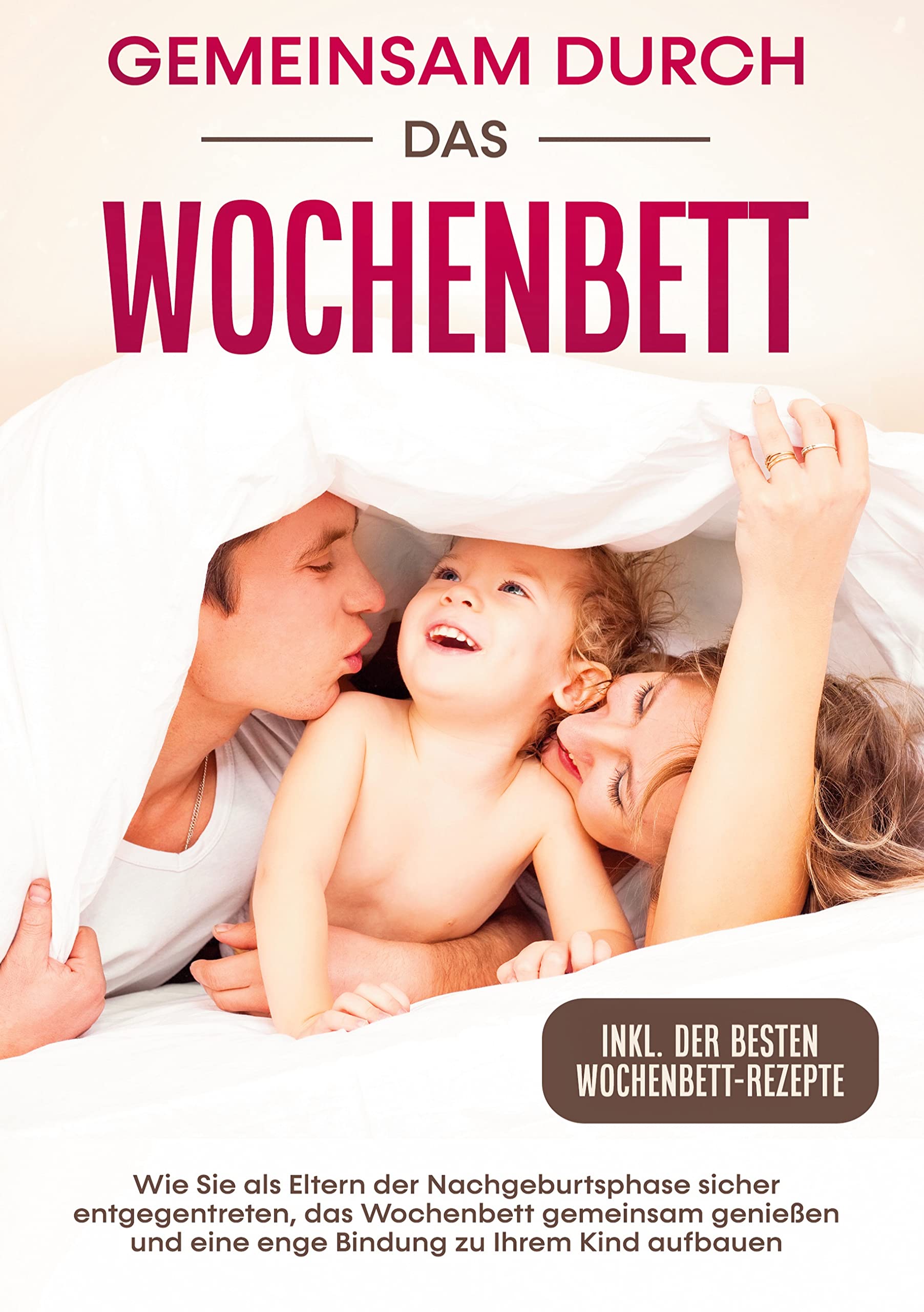 Gemeinsam durch das Wochenbett: Wie Sie als Eltern der Nachgeburtsphase sicher entgegentreten, das Wochenbett gemeinsam genießen und eine enge Bindung zu Ihrem Kind aufbauen | inkl. Wochenbettrezepte Parents & Children
