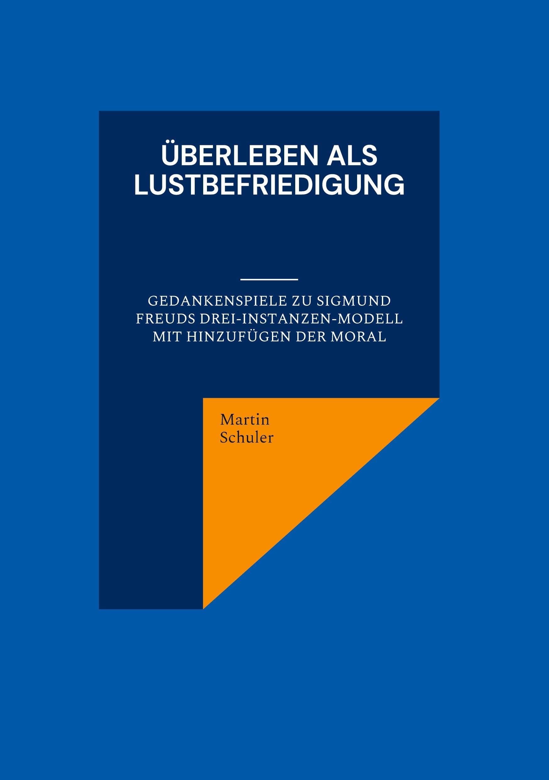 Überleben als Lustbefriedigung: Gedankenspiele zu Sigmund Freuds Drei-Instanzen-Modell mit Hinzufügen der Moral Psychology