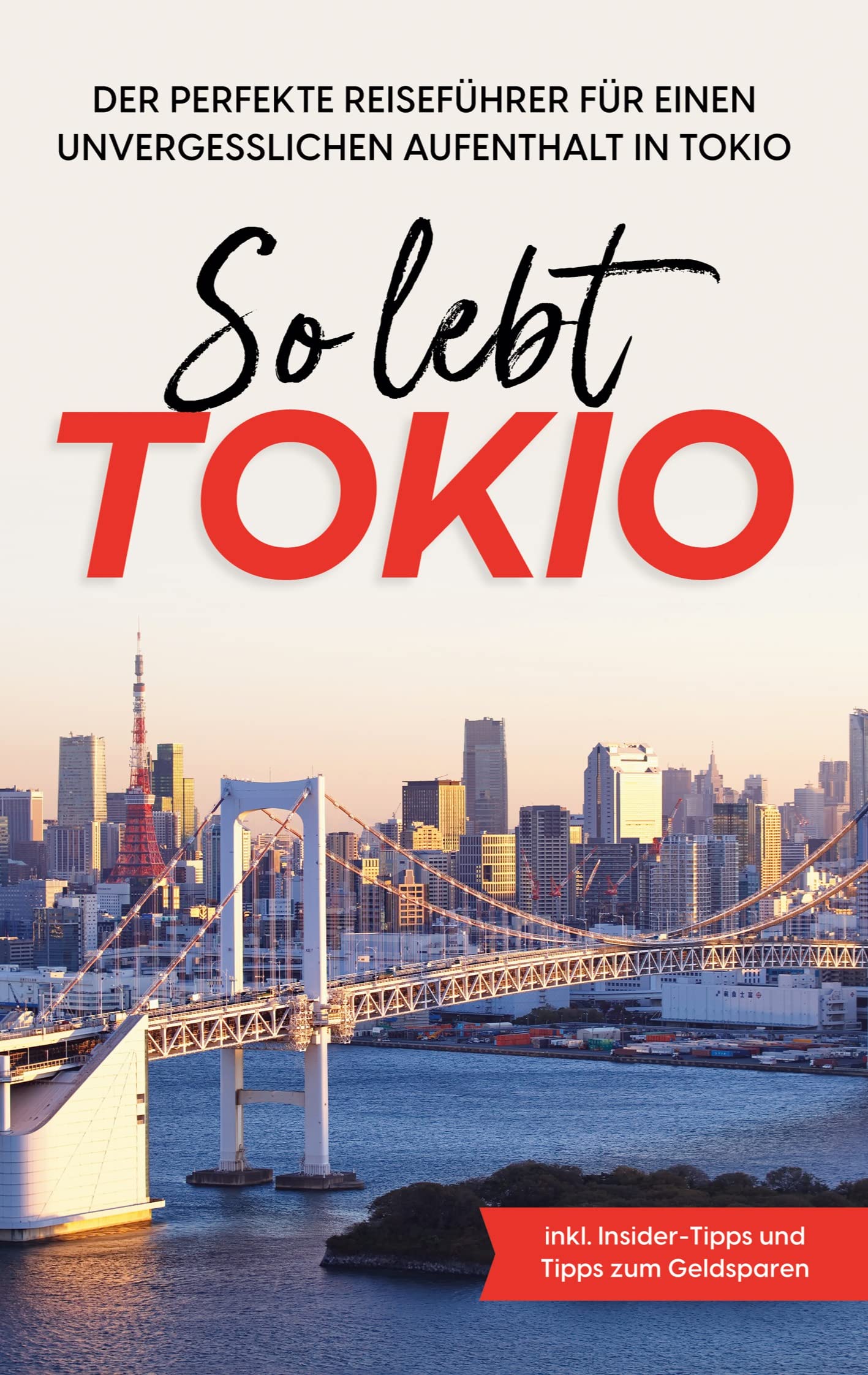 So lebt Tokio: Der perfekte Reiseführer für einen unvergesslichen Aufenthalt in Tokio - inkl. Insider-Tipps und Tipps zum Geldsparen Leisure, Home & Garden
