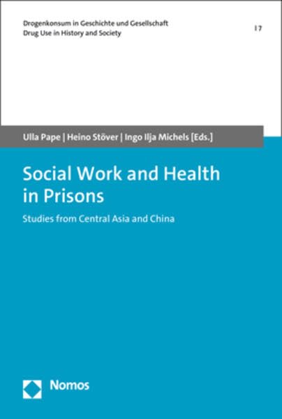 Social Work and Health in Prisons: Studies from Central Asia and China (Drogenkonsum in Geschichte und Gesellschaft | Drug Use in History and Society) Social Sciences