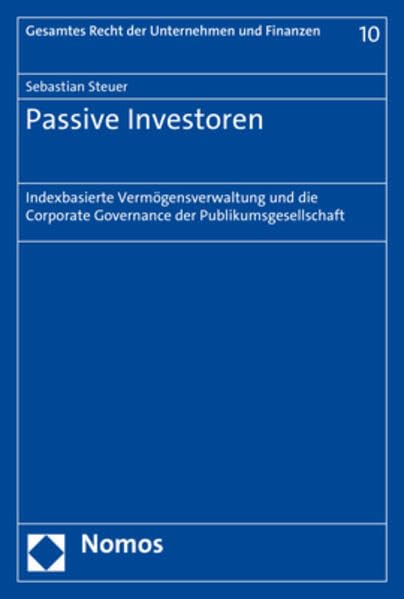 Passive Investoren: Indexbasierte Vermögensverwaltung und die Corporate Governance der Publikumsgesellschaft (Gesamtes Recht der Unternehmen und Finanzen) Law