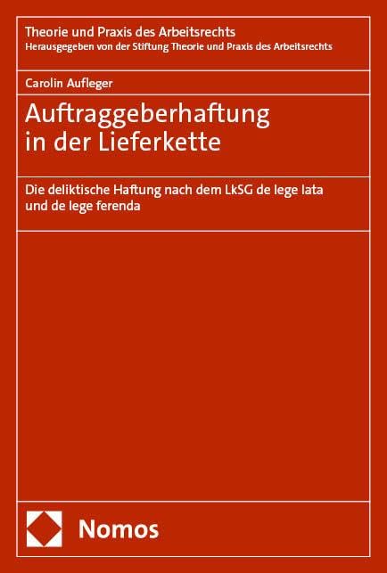 Auftraggeberhaftung in der Lieferkette: Die deliktische Haftung nach dem LkSG de lege lata und de lege ferenda (Theorie und Praxis des Arbeitsrechts) Law