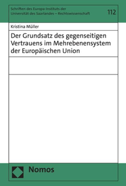 Der Grundsatz des gegenseitigen Vertrauens im Mehrebenensystem der Europäischen Union (Schriften des Europa-Instituts der Universität des Saarlandes - Rechtswissenschaft) Law