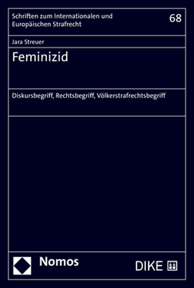 Feminizid: Diskursbegriff, Rechtsbegriff, Völkerstrafrechtsbegriff (Schriften zum Internationalen und Europäischen Strafrecht) Law