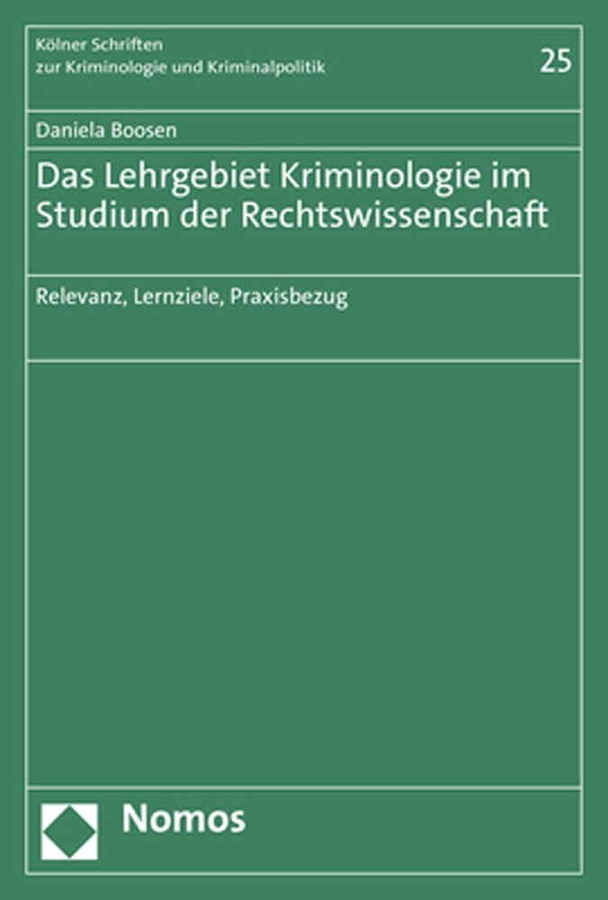 Das Lehrgebiet Kriminologie im Studium der Rechtswissenschaft: Relevanz, Lernziele, Praxisbezug (Kölner Schriften zur Kriminologie und Kriminalpolitik) Law
