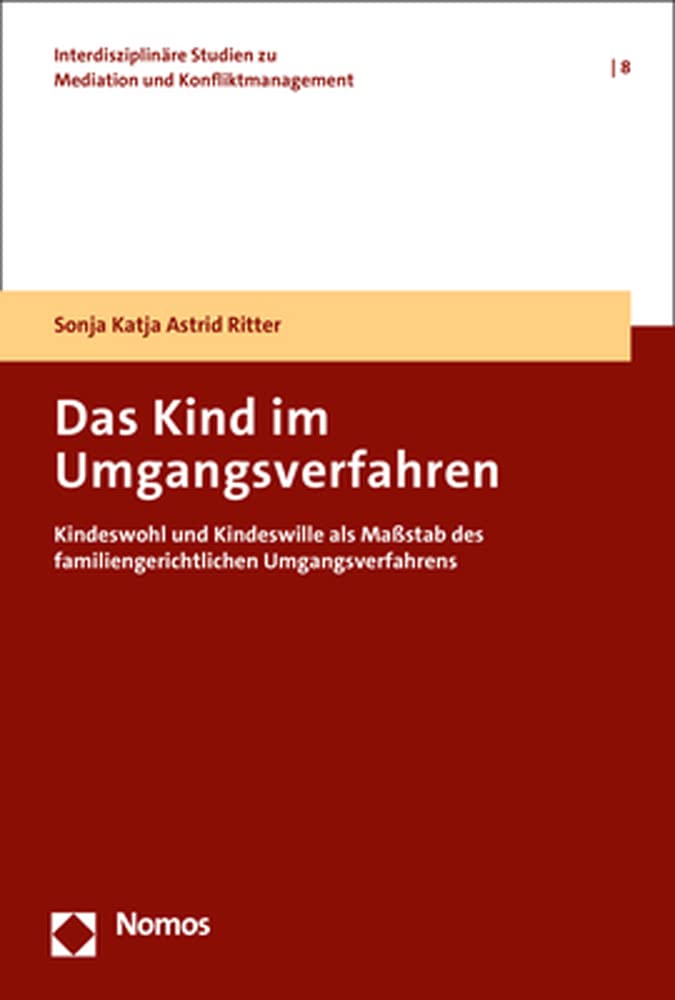 Das Kind im Umgangsverfahren: Kindeswohl und Kindeswille als Maßstab des familiengerichtlichen Umgangsverfahrens (Interdisziplinäre Studien zu Mediation und Konfliktmanagement) Social Sciences