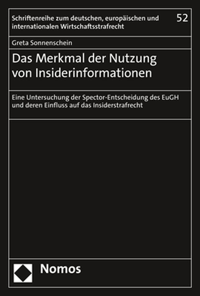 Das Merkmal der Nutzung von Insiderinformationen: Eine Untersuchung der Spector-Entscheidung des EuGH und deren Einfluss auf das Insiderstrafrecht ... und internationalen Wirtschaftsstrafrecht) Law