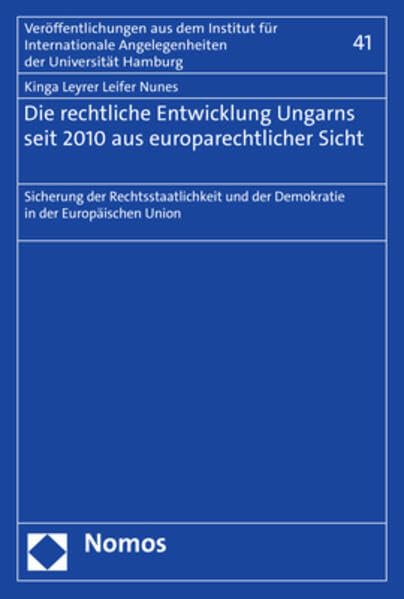 Die rechtliche Entwicklung Ungarns seit 2010 aus europarechtlicher Sicht: Sicherung der Rechtsstaatlichkeit und der Demokratie in der Europäischen ... Angelegenheiten der Universität Hamburg) Law