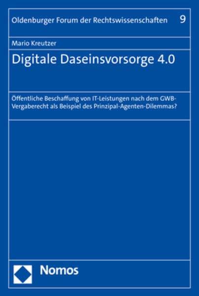 Digitale Daseinsvorsorge 4.0: Öffentliche Beschaffung von IT-Leistungen nach dem GWB-Vergaberecht als Beispiel des Prinzipal-Agenten-Dilemmas? (Oldenburger Forum der Rechtswissenschaften, Band 4) Law