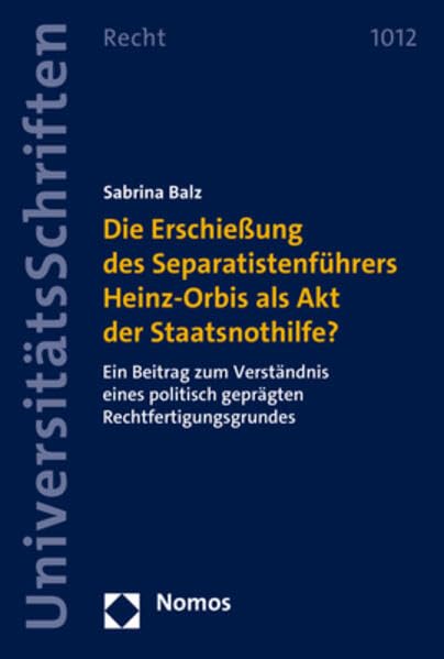 Die Erschießung des Separatistenführers Heinz-Orbis als Akt der Staatsnothilfe?: Ein Beitrag zum Verständnis eines politisch geprägten ... Recht: Strafrecht in Deutschland und Europa) Law