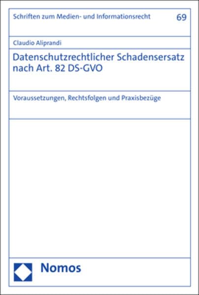Datenschutzrechtlicher Schadensersatz nach Art. 82 DS-GVO: Voraussetzungen, Rechtsfolgen und Praxisbezüge (Schriften zum Daten-, Informations- und Medienrecht) Law